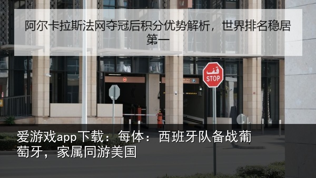 爱游戏app下载：每体：西班牙队备战葡萄牙，家属同游美国