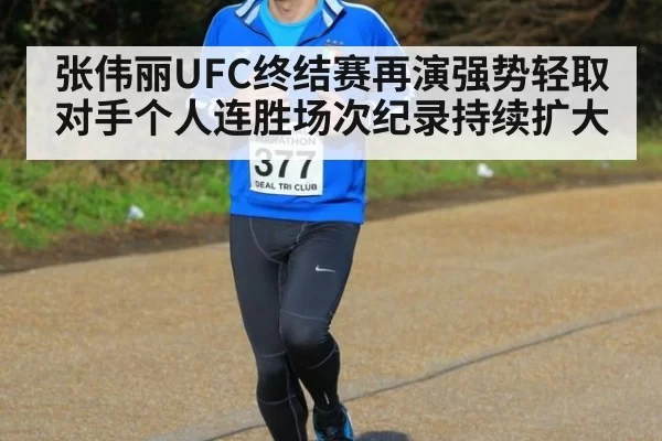 张伟丽UFC终结赛再演强势轻取对手个人连胜场次纪录持续扩大