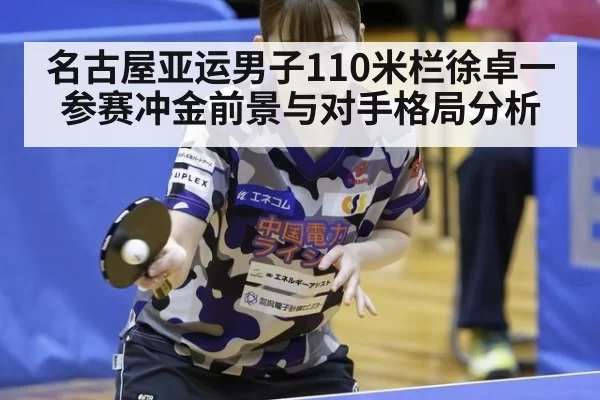 名古屋亚运男子110米栏徐卓一参赛冲金前景与对手格局分析
